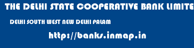 THE DELHI STATE COOPERATIVE BANK LIMITED  DELHI SOUTH WEST NEW DELHI PALAM  banks information 